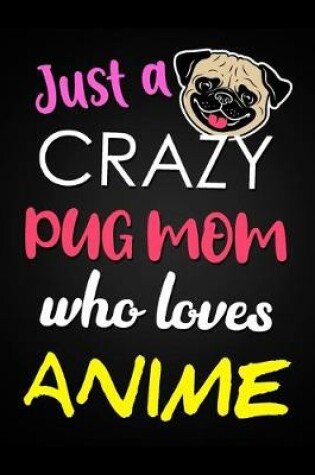 Cover of Just A Crazy Pug Mom Who Loves Anime
