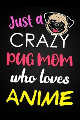Book cover for Just A Crazy Pug Mom Who Loves Anime