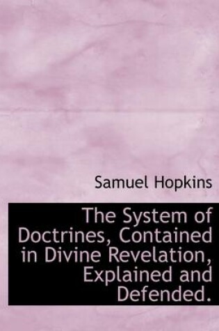 Cover of The System of Doctrines, Contained in Divine Revelation, Explained and Defended.