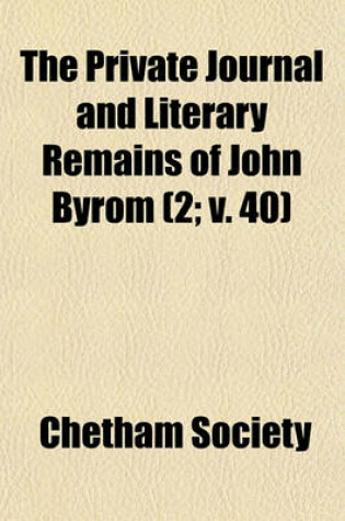 Cover of The Private Journal and Literary Remains of John Byrom (Volume 2; V. 40)