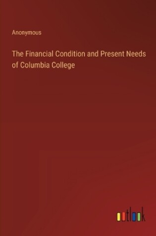 Cover of The Financial Condition and Present Needs of Columbia College