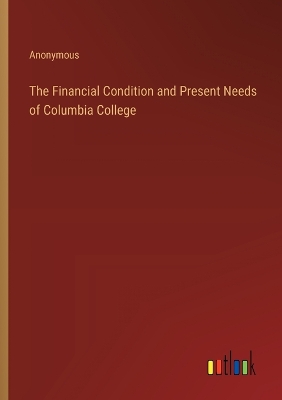Book cover for The Financial Condition and Present Needs of Columbia College