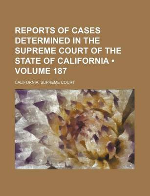 Book cover for Reports of Cases Determined in the Supreme Court of the State of California (Volume 187 )