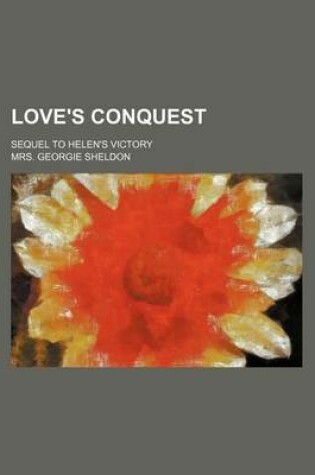 Cover of Love's Conquest; Sequel to Helen's Victory