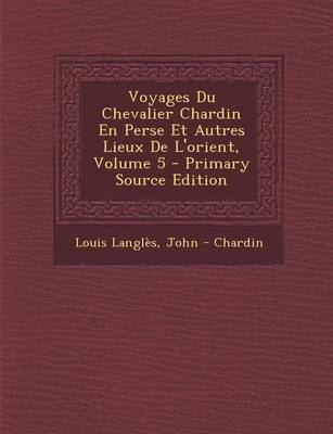 Book cover for Voyages Du Chevalier Chardin En Perse Et Autres Lieux de L'Orient, Volume 5