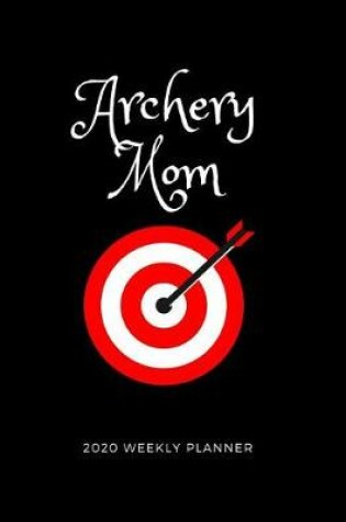 Cover of Archery Mom 2020 Weekly Planner
