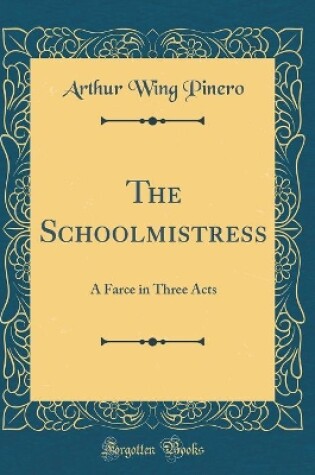 Cover of The Schoolmistress: A Farce in Three Acts (Classic Reprint)