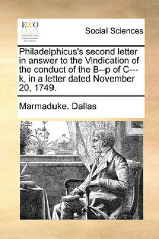 Cover of Philadelphicus's Second Letter in Answer to the Vindication of the Conduct of the B--P of C---K, in a Letter Dated November 20, 1749.