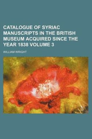 Cover of Catalogue of Syriac Manuscripts in the British Museum Acquired Since the Year 1838 Volume 3