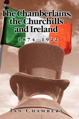 Book cover for The Chamberlains, the Churchills and Ireland, 1874-1922