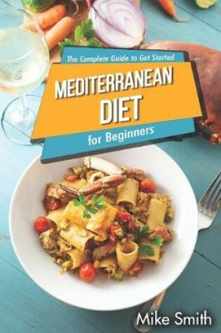 Cover of Mediterranean Diet for Beginners - The Complete Guide to Get Started