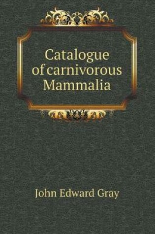 Cover of Catalogue of Carnivorous Mammalia