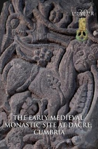 Cover of The Early Medieval Monastic Site at Dacre, Cumbria