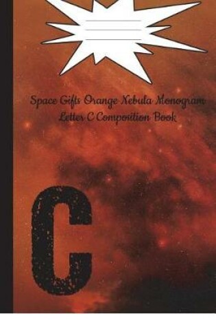 Cover of Space Gifts Orange Nebula Monogram Letter C Composition Notebook