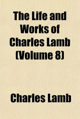 Book cover for The Life and Works of Charles Lamb (Volume 8)