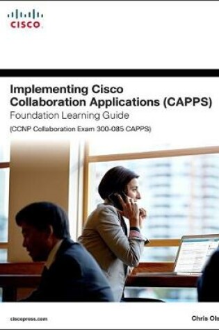 Cover of Implementing Cisco Collaboration Applications (CAPPS) Foundation Learning Guide (CCNP Collaboration Exam 300-085 CAPPS)