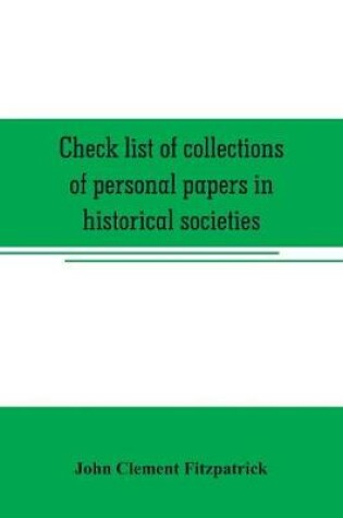 Cover of Check list of collections of personal papers in historical societies, university and public libraries and other learned institutions in the United States