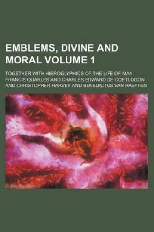 Cover of Emblems, Divine and Moral Volume 1; Together with Hieroglyphics of the Life of Man