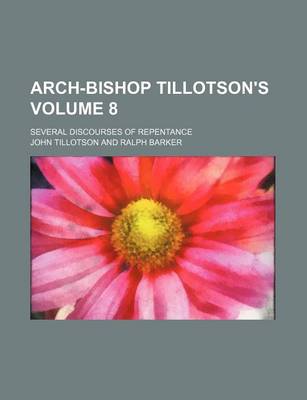 Book cover for Arch-Bishop Tillotson's Volume 8; Several Discourses of Repentance