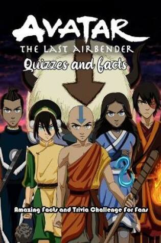 Cover of Avatar the Last Airbender Quizzes and Facts