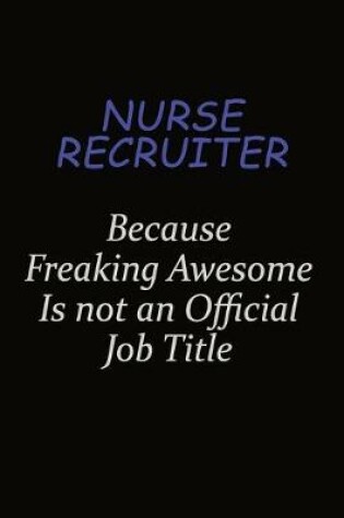Cover of Nurse recruiter Because Freaking Awesome Is Not An Official Job Title