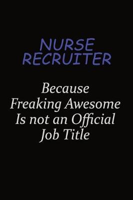 Book cover for Nurse recruiter Because Freaking Awesome Is Not An Official Job Title