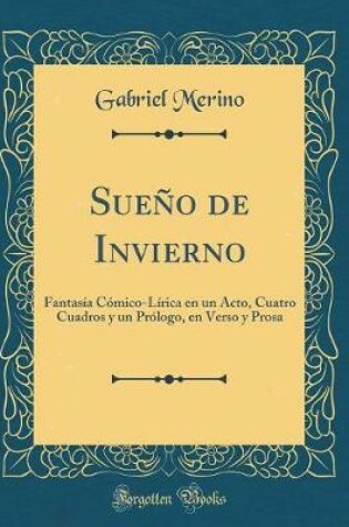 Cover of Sueño de Invierno: Fantasía Cómico-Lírica en un Acto, Cuatro Cuadros y un Prólogo, en Verso y Prosa (Classic Reprint)