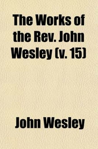 Cover of The Works of the REV. John Wesley (Volume 15)