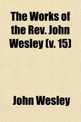 Book cover for The Works of the REV. John Wesley (Volume 15)