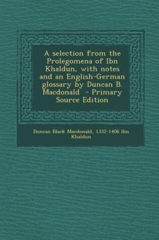 Cover of A Selection from the Prolegomena of Ibn Khaldun, with Notes and an English-German Glossary by Duncan B. MacDonald - Primary Source Edition