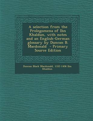 Book cover for A Selection from the Prolegomena of Ibn Khaldun, with Notes and an English-German Glossary by Duncan B. MacDonald - Primary Source Edition