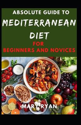 Book cover for Absolute Guide To Mediterranean Diet For Beginners And Novices