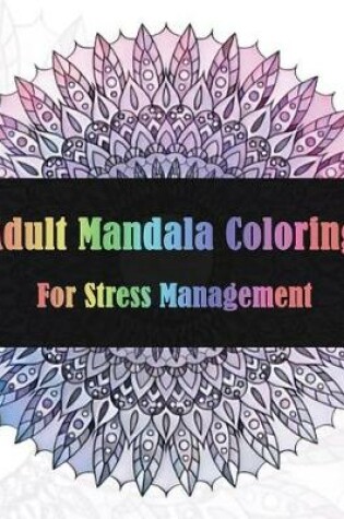 Cover of Adult Mandala Coloring For Stress Management