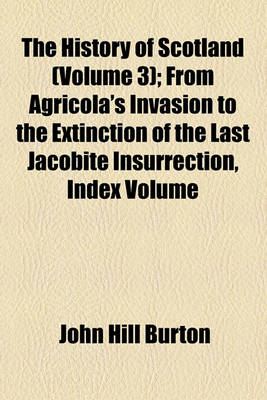 Book cover for The History of Scotland Volume 3; From Agricola's Invasion to the Extinction of the Last Jacobite Insurrection, Index Volume