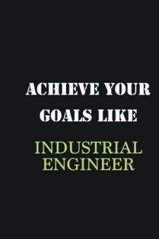 Cover of Achieve Your Goals Like Industrial engineer