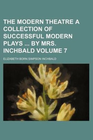 Cover of The Modern Theatre a Collection of Successful Modern Plays by Mrs. Inchbald Volume 7