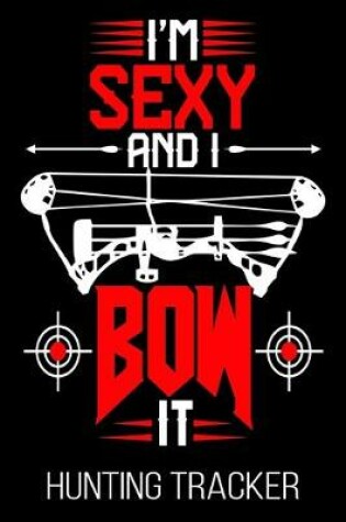 Cover of I'm Sexy And I Bow It Hunting Tracker