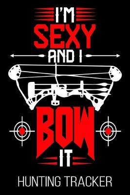 Book cover for I'm Sexy And I Bow It Hunting Tracker