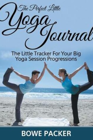 Cover of The Perfect Little Yoga Journal The Little Tracker For Your Big Yoga Session Progressions