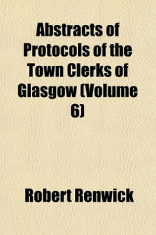 Cover of Abstracts of Protocols of the Town Clerks of Glasgow (Volume 6); Henry Gibsone's Protocols 1555-76