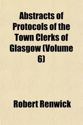 Book cover for Abstracts of Protocols of the Town Clerks of Glasgow (Volume 6); Henry Gibsone's Protocols 1555-76