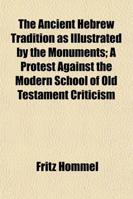 Book cover for The Ancient Hebrew Tradition as by the Monuments; A Protest Against the Modern School of Old Testament Criticism