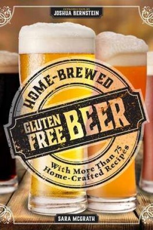 Cover of Home-Brewed Gluten-Free Beer: Make More Than 75 Craft Beer Recipes