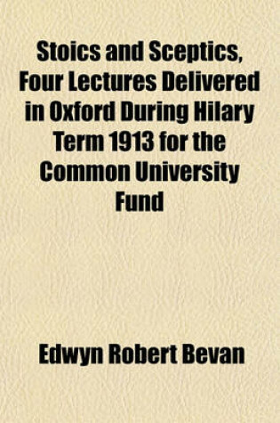 Cover of Stoics and Sceptics, Four Lectures Delivered in Oxford During Hilary Term 1913 for the Common University Fund