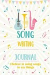 Book cover for Song Writing Journal I Believe in using songs to say things