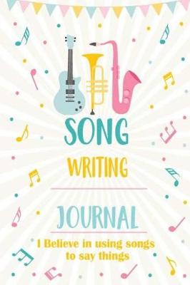 Book cover for Song Writing Journal I Believe in using songs to say things