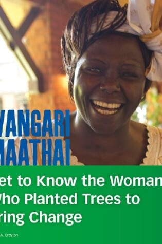 Cover of Wangari Maathai: Get to Know the Woman Who Planted Trees to Bring Change (People You Should Know)
