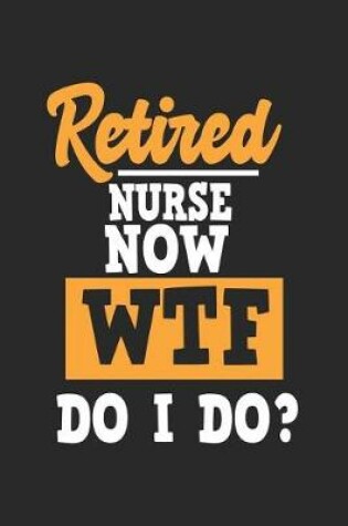 Cover of Retired Nurse Now WTF Do I Do