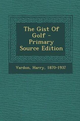 Cover of The Gist of Golf - Primary Source Edition