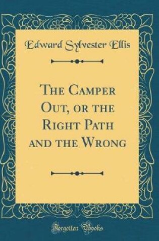 Cover of The Camper Out, or the Right Path and the Wrong (Classic Reprint)